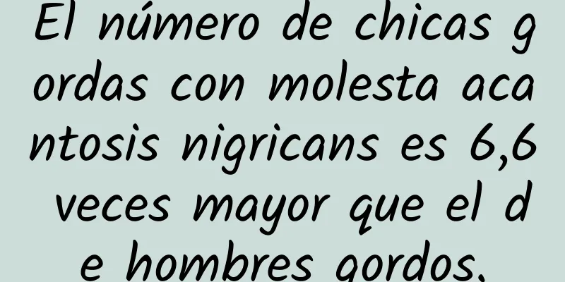 El número de chicas gordas con molesta acantosis nigricans es 6,6 veces mayor que el de hombres gordos.