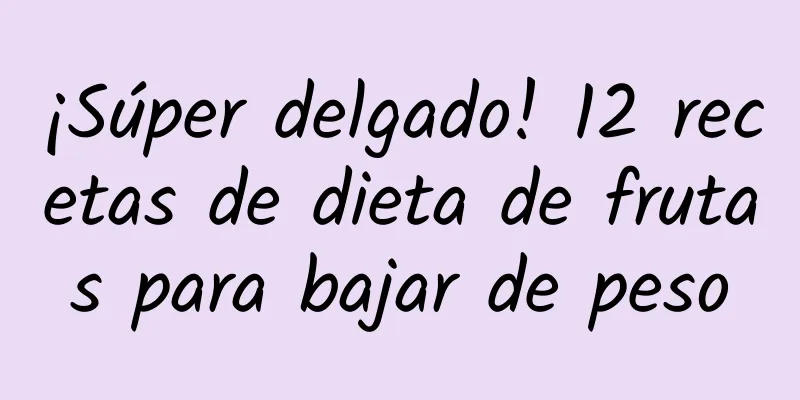 ¡Súper delgado! 12 recetas de dieta de frutas para bajar de peso
