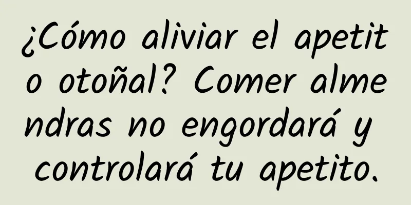 ¿Cómo aliviar el apetito otoñal? Comer almendras no engordará y controlará tu apetito.