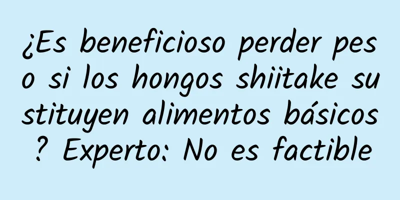 ¿Es beneficioso perder peso si los hongos shiitake sustituyen alimentos básicos? Experto: No es factible