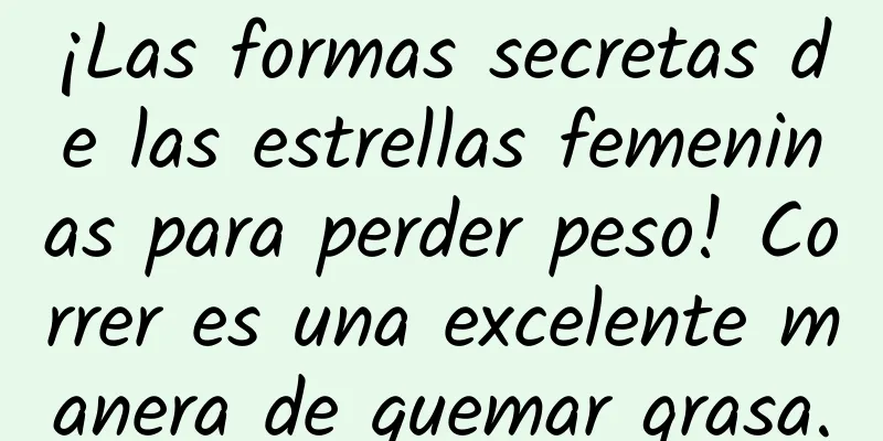 ¡Las formas secretas de las estrellas femeninas para perder peso! Correr es una excelente manera de quemar grasa.