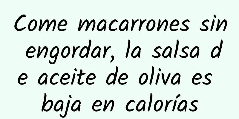 Come macarrones sin engordar, la salsa de aceite de oliva es baja en calorías