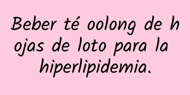 Beber té oolong de hojas de loto para la hiperlipidemia.