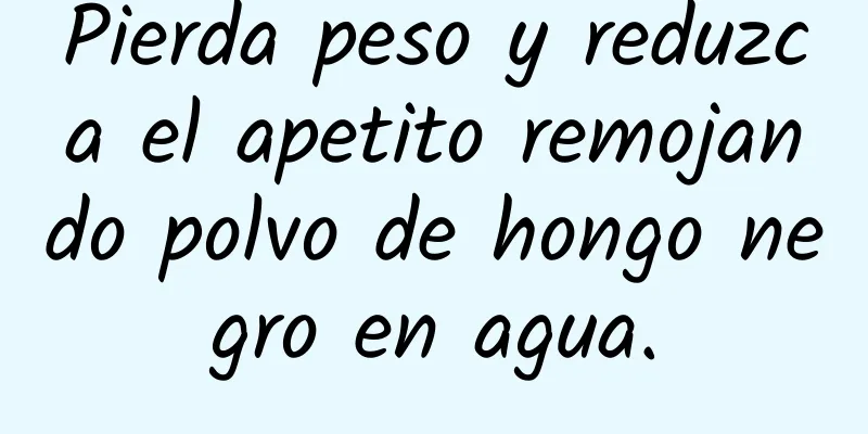 Pierda peso y reduzca el apetito remojando polvo de hongo negro en agua.