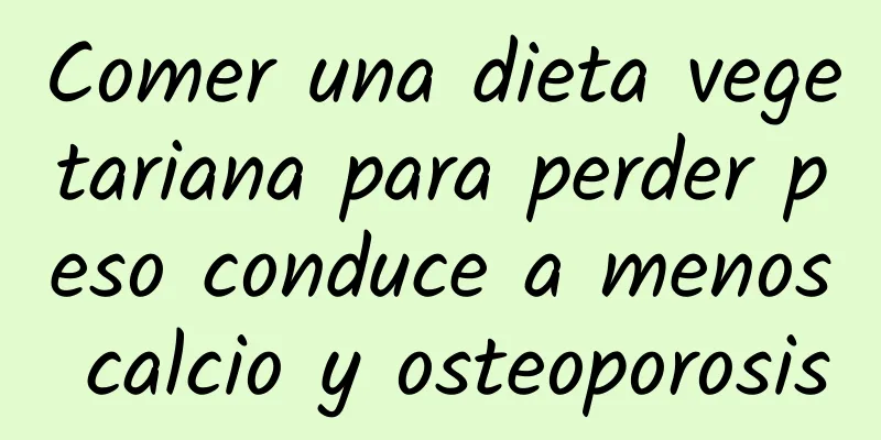 Comer una dieta vegetariana para perder peso conduce a menos calcio y osteoporosis