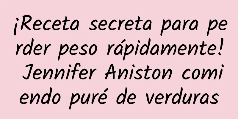 ¡Receta secreta para perder peso rápidamente! Jennifer Aniston comiendo puré de verduras