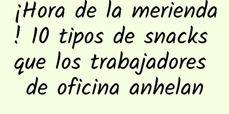¡Hora de la merienda! 10 tipos de snacks que los trabajadores de oficina anhelan
