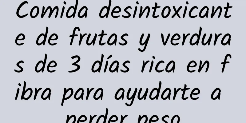 Comida desintoxicante de frutas y verduras de 3 días rica en fibra para ayudarte a perder peso