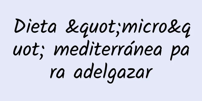 Dieta "micro" mediterránea para adelgazar
