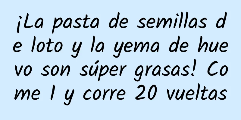 ¡La pasta de semillas de loto y la yema de huevo son súper grasas! Come 1 y corre 20 vueltas
