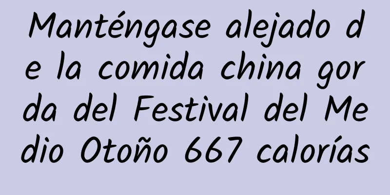 Manténgase alejado de la comida china gorda del Festival del Medio Otoño 667 calorías