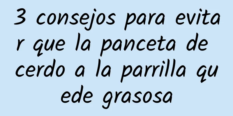3 consejos para evitar que la panceta de cerdo a la parrilla quede grasosa