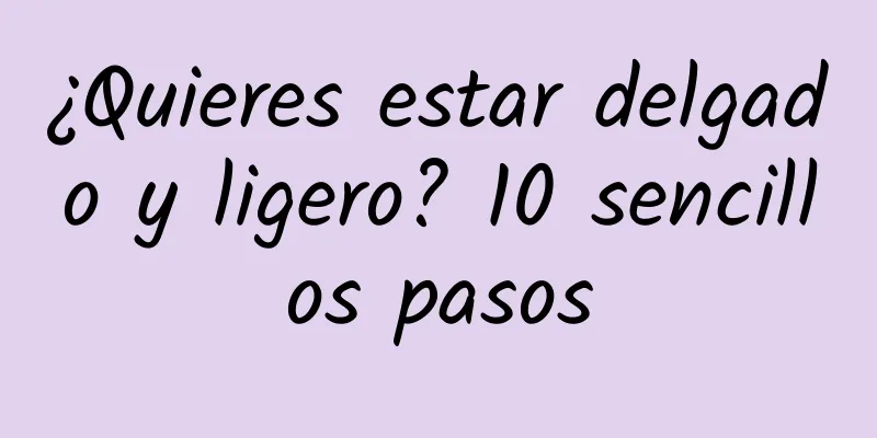 ¿Quieres estar delgado y ligero? 10 sencillos pasos