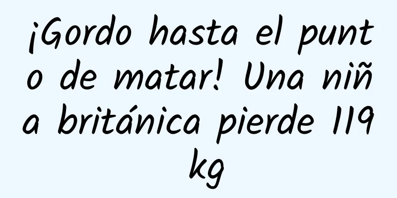 ¡Gordo hasta el punto de matar! Una niña británica pierde 119 kg
