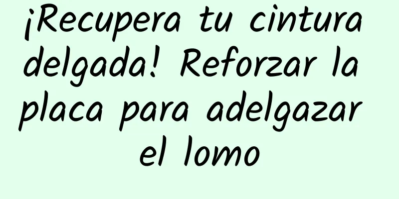 ¡Recupera tu cintura delgada! Reforzar la placa para adelgazar el lomo