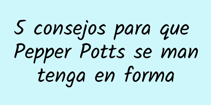 5 consejos para que Pepper Potts se mantenga en forma