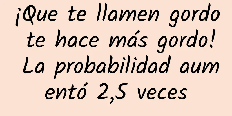 ¡Que te llamen gordo te hace más gordo! La probabilidad aumentó 2,5 veces