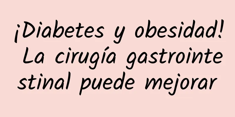 ¡Diabetes y obesidad! La cirugía gastrointestinal puede mejorar