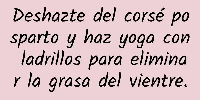 Deshazte del corsé posparto y haz yoga con ladrillos para eliminar la grasa del vientre.