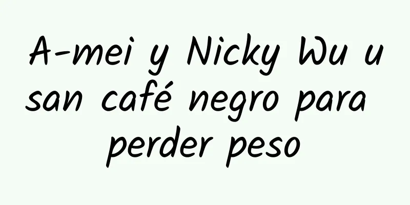 A-mei y Nicky Wu usan café negro para perder peso