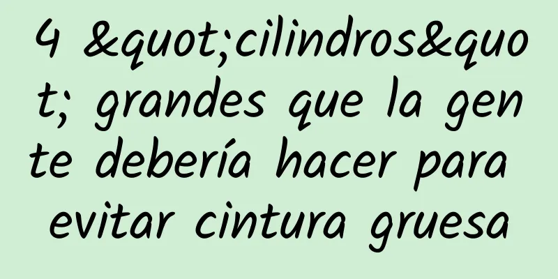 4 "cilindros" grandes que la gente debería hacer para evitar cintura gruesa