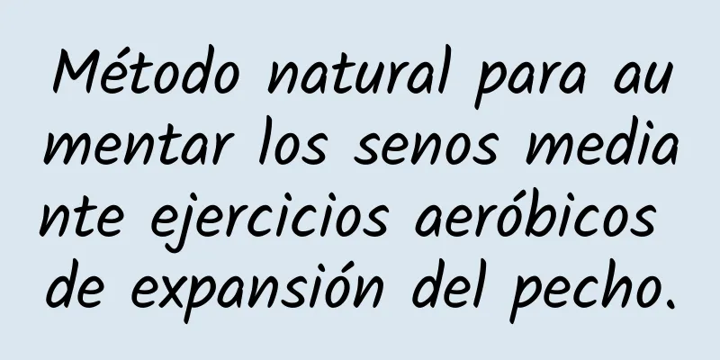 Método natural para aumentar los senos mediante ejercicios aeróbicos de expansión del pecho.