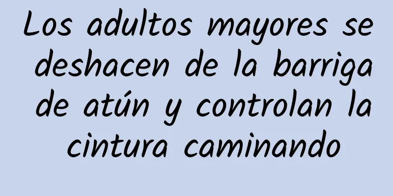 Los adultos mayores se deshacen de la barriga de atún y controlan la cintura caminando