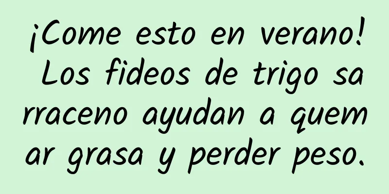¡Come esto en verano! Los fideos de trigo sarraceno ayudan a quemar grasa y perder peso.