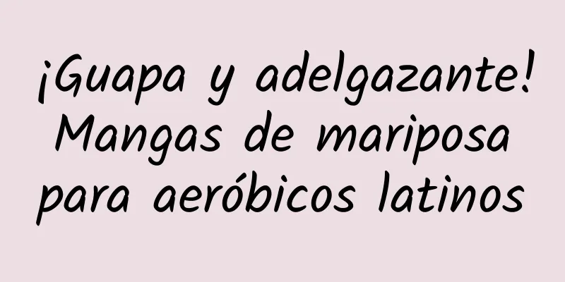 ¡Guapa y adelgazante! Mangas de mariposa para aeróbicos latinos
