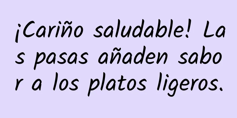 ¡Cariño saludable! Las pasas añaden sabor a los platos ligeros.