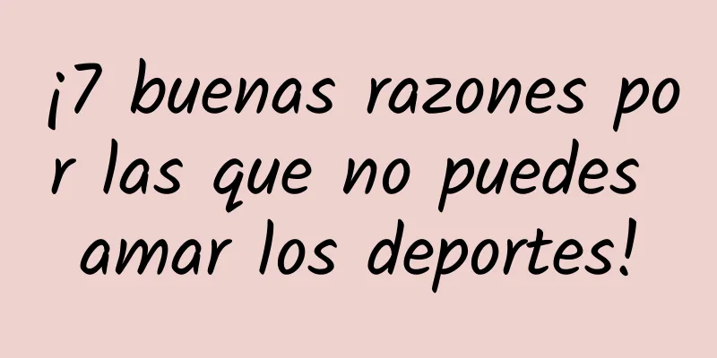 ¡7 buenas razones por las que no puedes amar los deportes!