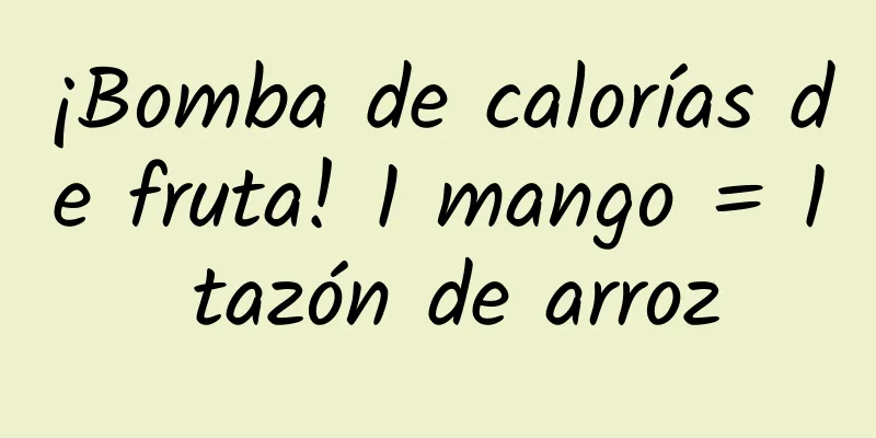 ¡Bomba de calorías de fruta! 1 mango = 1 tazón de arroz