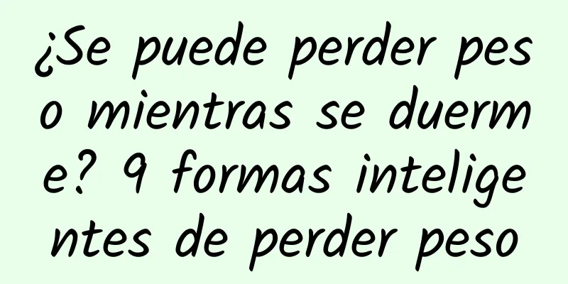 ¿Se puede perder peso mientras se duerme? 9 formas inteligentes de perder peso