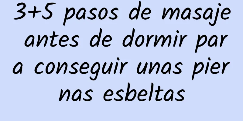 3+5 pasos de masaje antes de dormir para conseguir unas piernas esbeltas