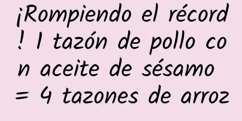 ¡Rompiendo el récord! 1 tazón de pollo con aceite de sésamo = 4 tazones de arroz