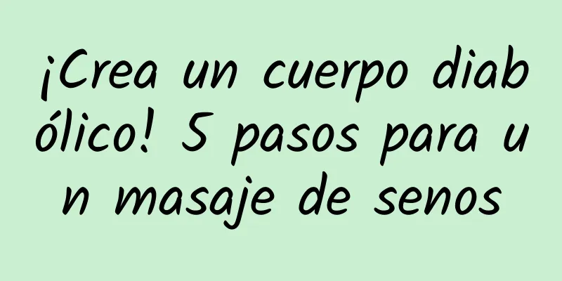 ¡Crea un cuerpo diabólico! 5 pasos para un masaje de senos