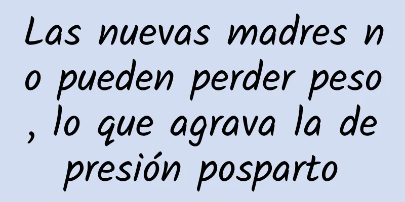 Las nuevas madres no pueden perder peso, lo que agrava la depresión posparto