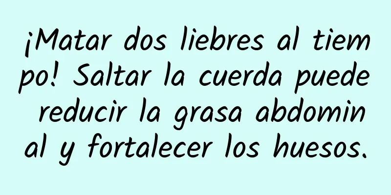 ¡Matar dos liebres al tiempo! Saltar la cuerda puede reducir la grasa abdominal y fortalecer los huesos.