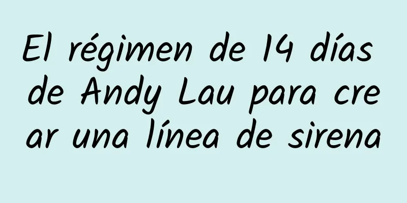 El régimen de 14 días de Andy Lau para crear una línea de sirena
