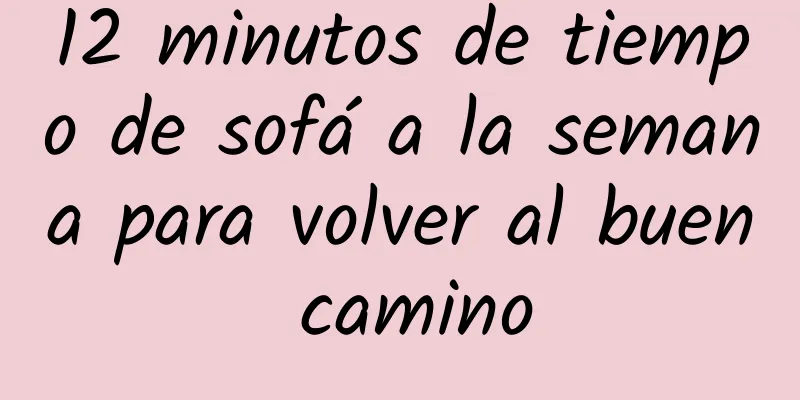 12 minutos de tiempo de sofá a la semana para volver al buen camino