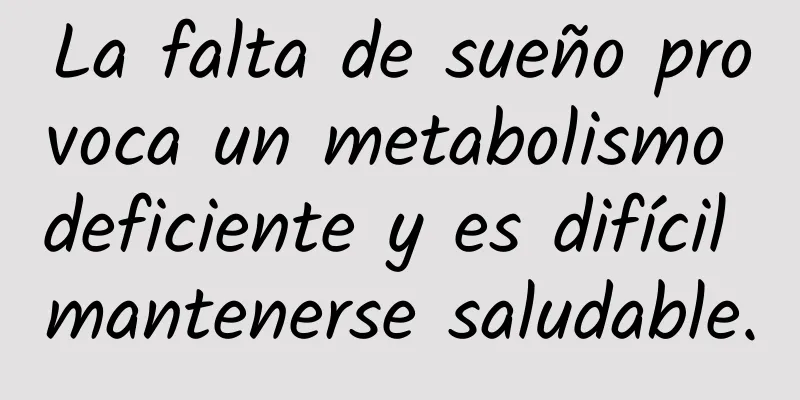 La falta de sueño provoca un metabolismo deficiente y es difícil mantenerse saludable.