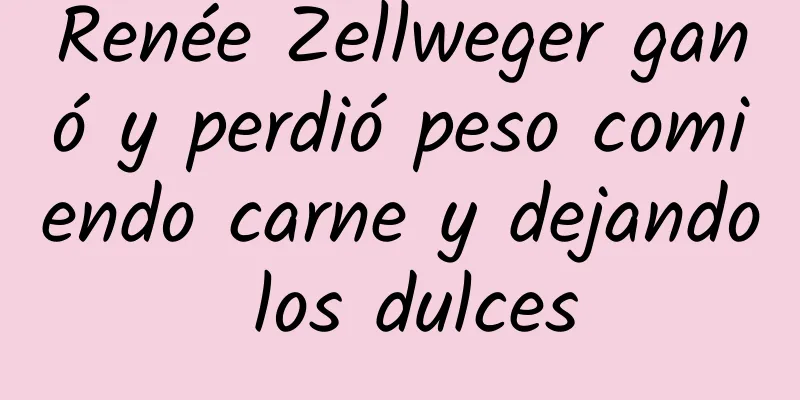 Renée Zellweger ganó y perdió peso comiendo carne y dejando los dulces