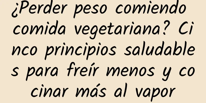 ¿Perder peso comiendo comida vegetariana? Cinco principios saludables para freír menos y cocinar más al vapor