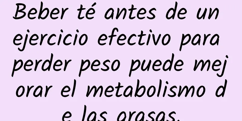 Beber té antes de un ejercicio efectivo para perder peso puede mejorar el metabolismo de las grasas.