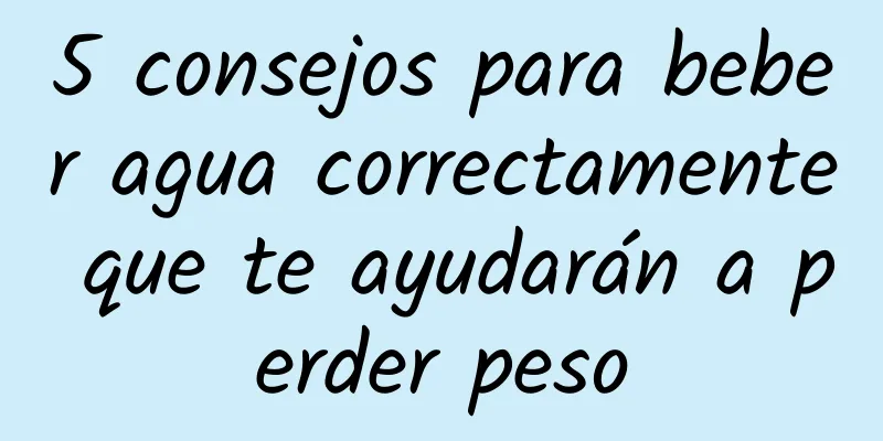 5 consejos para beber agua correctamente que te ayudarán a perder peso