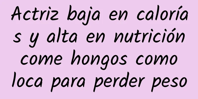 Actriz baja en calorías y alta en nutrición come hongos como loca para perder peso