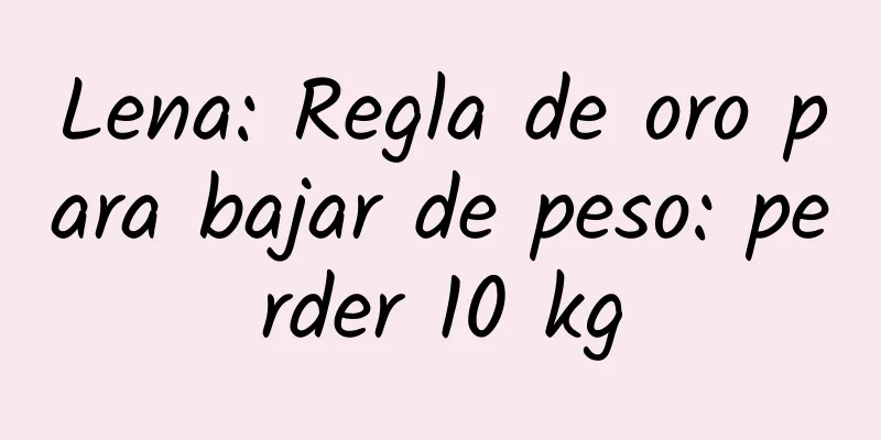 Lena: Regla de oro para bajar de peso: perder 10 kg
