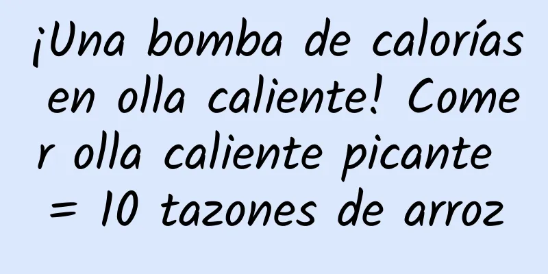 ¡Una bomba de calorías en olla caliente! Comer olla caliente picante = 10 tazones de arroz