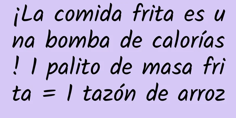 ¡La comida frita es una bomba de calorías! 1 palito de masa frita = 1 tazón de arroz