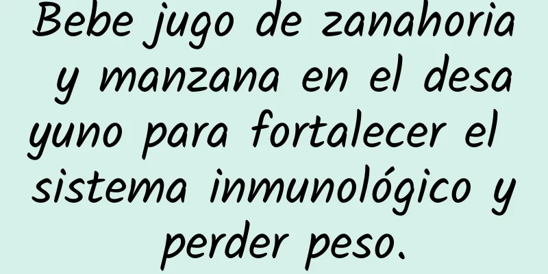 Bebe jugo de zanahoria y manzana en el desayuno para fortalecer el sistema inmunológico y perder peso.